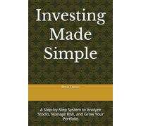 Investing Made Simple: A Step-by-Step System to Analyze Stocks, Manage Risk, and Grow Your Portfolio