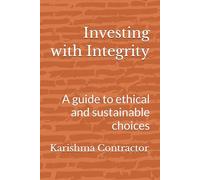 Investing with Integrity: A guide to ethical and sustainable choices