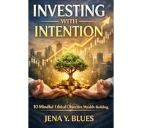 INVESTING WITH INTENTION: 10 Mindful Ethical Objective Wealth-building