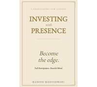 INVESTING WITH PRESENCE: Five Axioms for Building Wealth
