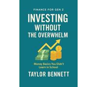 Investing Without the Overwhelm: A Beginner’s Guide to Building Wealth Through Simple, Smart Investing