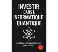 Investir dans l'Informatique Quantique: Stratégies d'investissement pour le futur