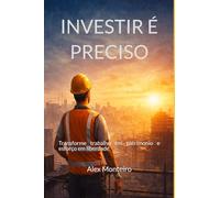 INVESTIR É PRECISO: Guia Prático para Construir Patrimônio com Renda Fixa, Ações, FIIs e ETFs