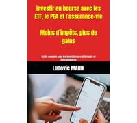 Investir en bourse avec les ETF, le PEA et l’assurance-vie : moins d’impôts, plus de gains: Guide complet pour les investisseurs débutants et intermédiaires