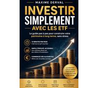 INVESTIR SIMPLEMENT AVEC LES ETF: Le guide pas à pas pour construire votre patrimoine à long terme, sans stress