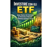 Investire con gli ETF: Guida Pratica per Costruire un Portafoglio Vincente e Generare Rendimenti Costanti