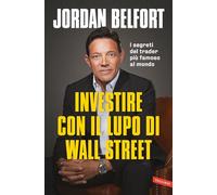 INVESTIRE CON IL LUPO DI WALL STREET - BELFORT JORDAN - Vallardi A.