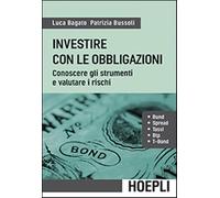 Investire con le obbligazioni. Conoscere gli strumenti e valutare i rischi...