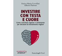 Investire con testa e cuore. Come conciliare ragione e sentimento per decisioni di investimento migliori