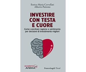Investire con testa e cuore. Come conciliare ragione e sentimento per decisioni di investimento migliori