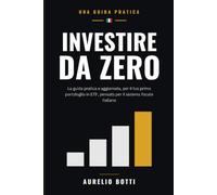INVESTIRE DA ZERO: La guida pratica e aggiornata per il tuo primo portafoglio in ETF, pensata per il sistema fiscale italiano