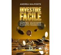 Investire facile. Sapersi muovere in ambito finanziario
