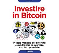 Investire in bitcoin. Piccolo manuale per divertirsi e guadagnare in sicurezza con le criptovalute