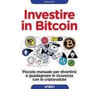 Investire in bitcoin. Piccolo manuale per divertirsi e guadagnare in sicurezza con le criptovalute