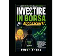 Investire in borsa per adolescenti: Una guida per principianti su come accumulare ricchezza attraverso le azioni.