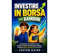 Investire in borsa per bambini: Una guida per principianti su come costruire ricchezza, comprendere il denaro e sviluppare fiducia finanziaria fin da subito