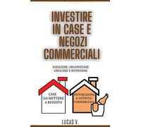 INVESTIRE IN CASE E NEGOZI COMMERCIALI per esperti. HOUSE AND BUSINESS INVESTING for experts. DOUBLE BOOK (ITALIAN VERSION): Scegliere, organizzare, ... REDDITO. RISTORAZIONE E ATTIVITA' COMMERCIALI