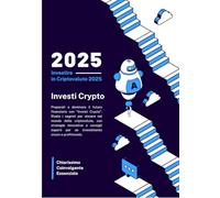 Investire in Criptovalute 2025: Guida Pratica per Principianti (INVESTI CRYPTO)