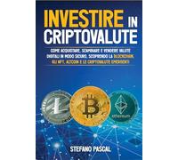 Investire in Criptovalute: Come Acquistare, Scambiare e Vendere Valute Digitali in Modo Sicuro, Scoprendo la Blockchain, gli NFT, Altcoin e le Criptovalute Emergenti.