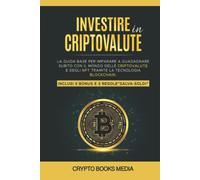 Investire in Cryptovalute: La Guida base per imparare a guadagnare subito con il mondo delle Criptovalute e degli Nft tramite la tecnologia Blockchain. Inclusi 3 Bonus e 3 regole”salva-soldi”