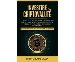 Investire in Cryptovalute: La Guida base per imparare a guadagnare subito con il mondo delle Criptovalute e degli Nft tramite la tecnologia Blockchain. Inclusi 3 Bonus e 3 regole”salva-soldi”