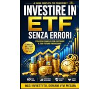 Investire in ETF Senza Errori: Metodo Semplice per Costruire Ricchezza nel Lungo Periodo con Strategie Automatiche per Principianti