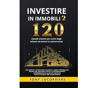 Investire in immobili. 120 metodi creativi per uscire dagli schemi ed evitare la concorrenza! (Vol. 2)