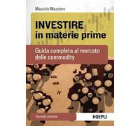 Investire in materie prime. Guida completa al mercato delle commodity - Ma...