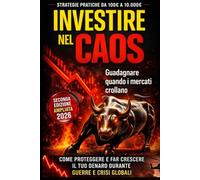 INVESTIRE NEL CAOS: Come proteggere e far crescere il tuo denaro durante guerre e crisi globali