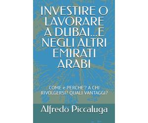 INVESTIRE O LAVORARE A DUBAI...E NEGLI ALTRI EMIRATI ARABI: COME e PERCHE’? A CHI RIVOLGERSI? QUALI VANTAGGI?