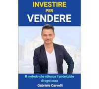 INVESTIRE PER VENDERE: Il metodo che sblocca il potenziale di ogni casa