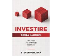 Investire senza illusioni: Una guida per evitare di scottarsi