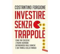 Investire senza trappole. Come far crescere i propri risparmi difendendosi dalle banche e dai tranelli della finanza