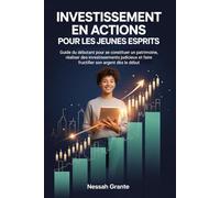 Investissement En Actions Pour Les Jeunes Esprits: Guide du débutant pour se constituer un patrimoine, réaliser des investissements judicieux et faire fructifier son argent dès le début