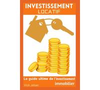 Investissement Locatif: Le Guide Ultime de l'Investissement Immobilier