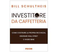 Investitore da caffetteria. Come costruire la propria ricchezza, ignorare Wall Street e vivere bene