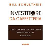 Investitore da caffetteria. Come costruire la propria ricchezza, ignorare Wall Street e vivere bene