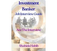 Investment Banker - Job Interview Guide: Ace The Interview - Detailed Concepts Plus150 Practice Questions