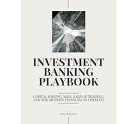 Investment Banking Playbook: Capital Raising, M&A, Sales & Trading, and the Modern Financial Ecosystem
