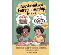 Investment & Entrepreneurship for Kids: Turn Bright Ideas Into Real Money: The Beginners Guide to Earning, Investing, and Dreaming Big
