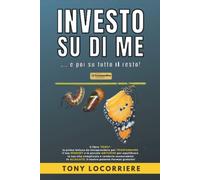 INVESTO SU DI ME: … e poi su tutto il resto! Cambia abitudini per cambiare ed equilibrare la tua vita complicata!