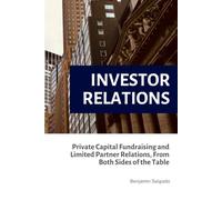 Investor Relations: Private Capital Fundraising and Limited Partner Relations, From Both Sides of the Table