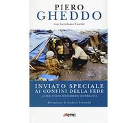 Inviato speciale ai confini della fede. La mia vita di missionario giornalista