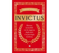 INVICTUS. DIVENTA INVINCIBILE CON LA SAGGEZZA DEGLI STOICI E LA PSICOLOGIA MODER