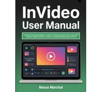 InVideo User Manual: A Complete Step-by-Step Beginner’s Guide to Creating Professional Videos, Editing With Templates, Adding Text, Music, Transitions, and Publishing High-Quality Contents.