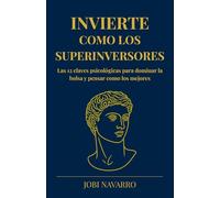 Invierte como los superinversores: Las 12 claves psicológicas para dominar la bolsa y pensar como los mejores