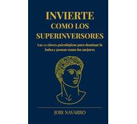 Invierte como los superinversores: Las 12 claves psicológicas para dominar la bolsa y pensar como los mejores