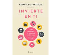 Invierte en ti: Cómo organizar tu economía en 11 pasos para vivir mejor