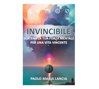 Invincibile: Scatena la tua forza mentale per una vita vincente