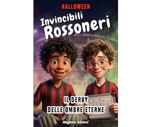 Invincibili Rossoneri il Derby delle Ombre Eterne: Giocare a Calcio tra risate brividi a San Siro è la formula segreta per trasformare ogni paura nel ... più bello un'avventura per ragazzi 10-11 anni